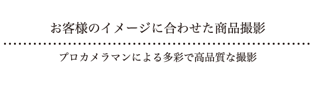 お客様のイメージに合わせた商品撮影